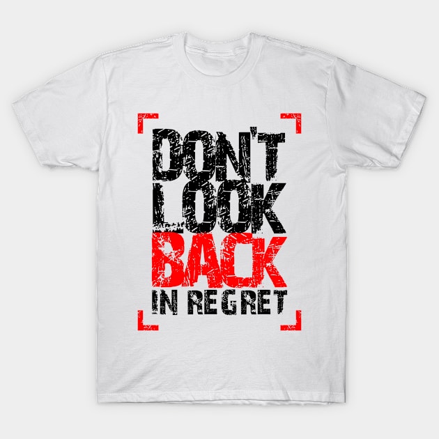 Don't LooK Back In Regret T-Shirt by Teebevies